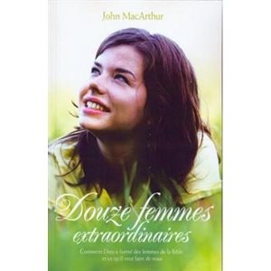 Douze femmes extraordinaires Comment Dieu a formé des femmes de la Bible et ce qu'il veut faire de vous