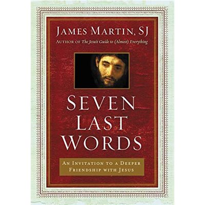 Seven Last Words: An Invitiation to a Deeper Friendship with Jesus