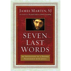 Seven Last Words: An Invitiation to a Deeper Friendship with Jesus