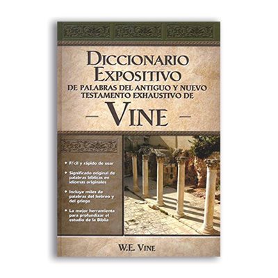 Diccionario expositivo de palabras del nuevo y antiguo testamento de Vine / The Exposed Dictionary of the New and Ancient Testament of Vines Diccionario expositivo de palabras del nuevo y antiguo testamento de Vine / The Exposed Dictionary of the New and Ancient Testament of Vines