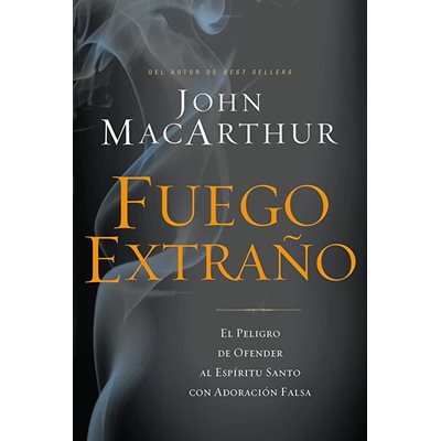 Fuego Extrano: El Peligro de Ofender al Espiritu Santo Con una Adoracion Falsa (Strange Fire)