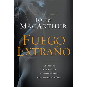 Fuego Extrano: El Peligro de Ofender al Espiritu Santo Con una Adoracion Falsa (Strange Fire)