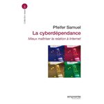 La cyberdépendance: Mieux maîtriser la relation à Internet