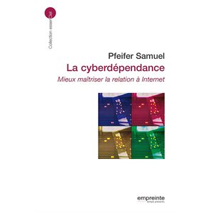 La cyberdépendance: Mieux maîtriser la relation à Internet