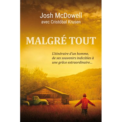 Malgré Tout - L’itinéraire d’un homme, de ses souvenirs indicibles à une grâce extraordinaire…