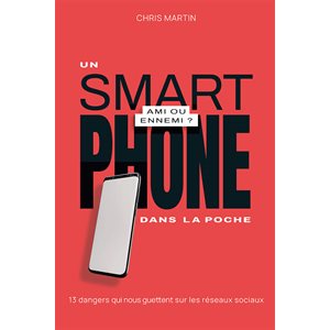 Un Smartphone Dans La Poche, Ami Ou Ennemi ? 13 dangers qui nous guettent sur les réseaux sociaux, Broché