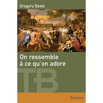 On ressemble à ce qu’on adore - Une théologie biblique de l’idolâtrie