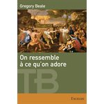 On ressemble à ce qu’on adore - Une théologie biblique de l’idolâtrie