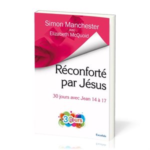 Réconforté par Jésus: 30 jours avec Jean 14 à 17