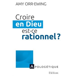 Croire en Dieu, Est-ce Rationnel ?