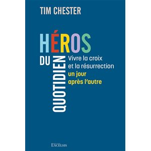 Héros du quotidien - Vivre la croix et la résurrection un jour après l’autre