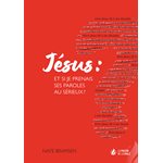 Jésus : Et Si Je Prenais Ses Paroles Au Sérieux ? 