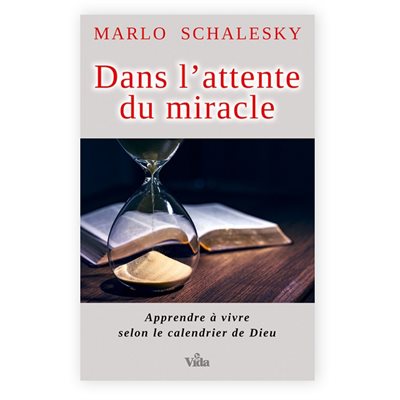 Dans L'Attente Du Miracle (Apprendre à vivre selon le calendrier de Dieu)