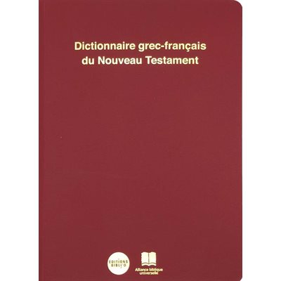 Dictionnaire Grec-Français du Nouveau Testament Dictionnaire Grec-Français du Nouveau Testament