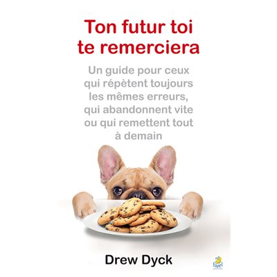 Ton Futur Toi Te Remerciera (Un guide pour ceux qui répètent toujours les mêmes erreurs, qui abandonnent vite ou qui remettent tout à demain)