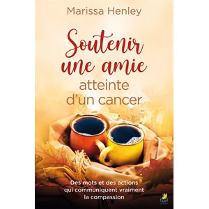 Soutenir Une Amie Atteinte d’Un Cancer - Des mots et des actions qui communiquent vraiment la compassion