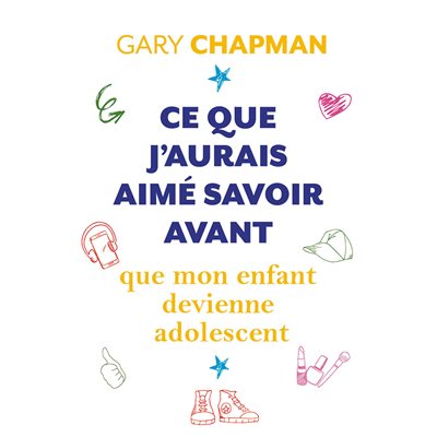 Ce que j’aurais aimé avoir avant que mon Enfant devienne Adolescent