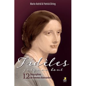Fidèles Jusqu'au Bout - 12 biographies de femmes étonnantes
