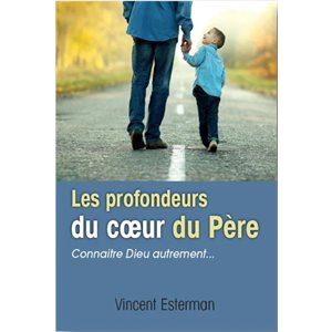 Les Profondeurs du Coeur du Père (Connaître Dieu autrement...)