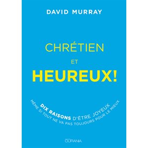 Chrétien Et Heureux - Dix Raisons D’être Joyeux Même Si Tout Ne Va Pas Toujours Pour Le Mieux
