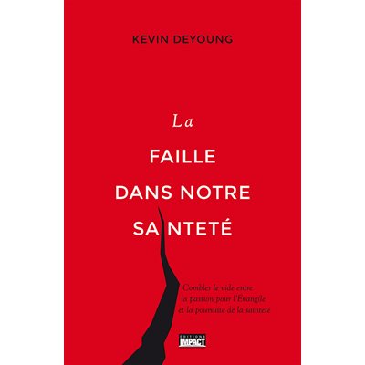 La faille dans notre sainteté (Combler le vide entre la passion pour l’Évangile et la poursuite de la sainteté)