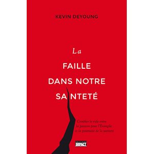 La faille dans notre sainteté (Combler le vide entre la passion pour l’Évangile et la poursuite de la sainteté)