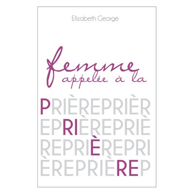 Femme Appelée à la Prière (Faites de votre désir de prier une réalité)