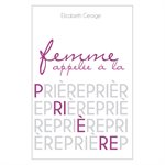 Femme Appelée à la Prière (Faites de votre désir de prier une réalité)