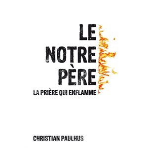 Le Notre Père (La prière qui enflamme)