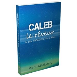 Caleb Le rêveur le plus audacieux de la Bible