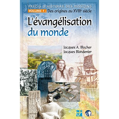 L’évangélisation du monde. Des origines au 18e siècle Précis d’histoire des missions. Volume 1