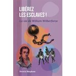 Libérez Les Esclaves ! La vie de William Wilberforce