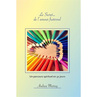 Le secret… de l’amour fraternel - Un parcours spirituel en 31 jours