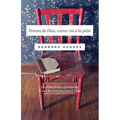 Femme de Dieu, Exerce-Toi à la Piété (Les disciplines spirituelles d’une femme attachée à Dieu)