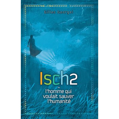 Isch2 ou l’homme qui voulait sauver l’humanité
