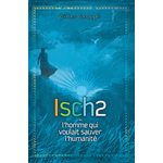Isch2 ou l’homme qui voulait sauver l’humanité