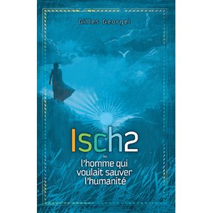 Isch2 ou l’homme qui voulait sauver l’humanité