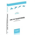 Une Vie Transformée - Comment Dieu nous change