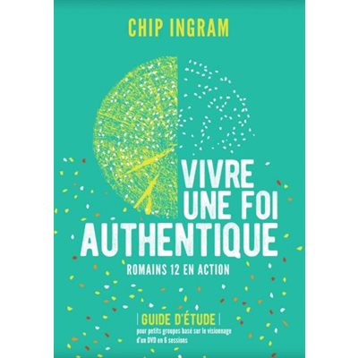 Vivre une foi authentique : Romains 12 en action - Guide d’étude pour petits groupes basé sur le visionnage d’un DVD en 6 sessions