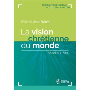 La Vision Chrétienne du Monde (Guide d’étude - Redécouvrir l’héritage intellectuel chrétien)