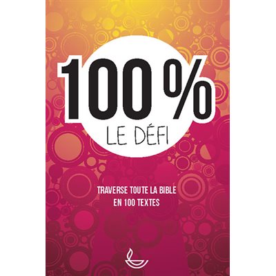100 % - Le Défi (Traverse toute la Bible en 100 textes) 100 % - Le Défi (Traverse toute la Bible en 100 textes)