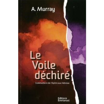 Le voile déchiré Commentaire de l'Epître aux Hébreux Le voile déchiré Commentaire de l'Epître aux Hébreux